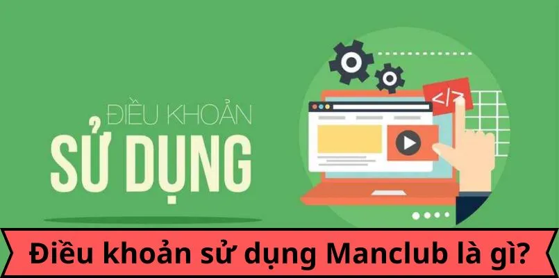 Đôi nét thông tin sơ lược về điều khoản sử dụng tại Manclub